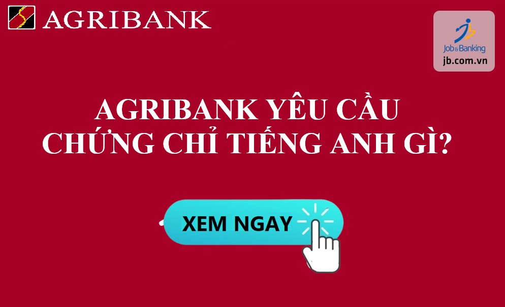 Agribank yêu cầu chứng chỉ Tiếng anh gì?